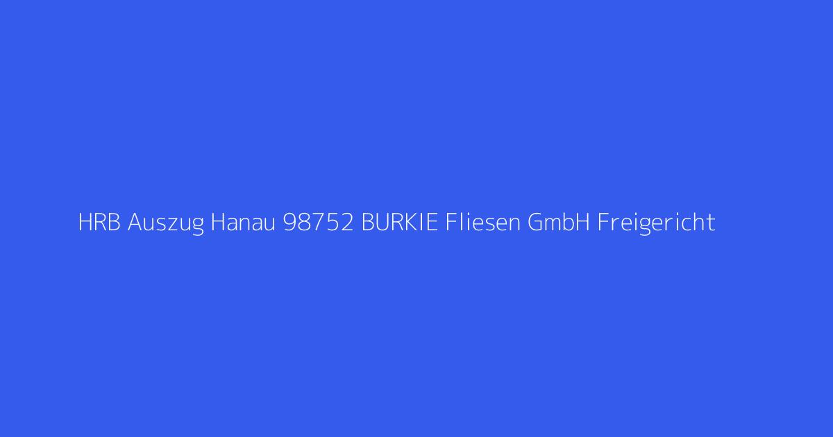 HRB Auszug Hanau 98752 BURKIE Fliesen GmbH Freigericht